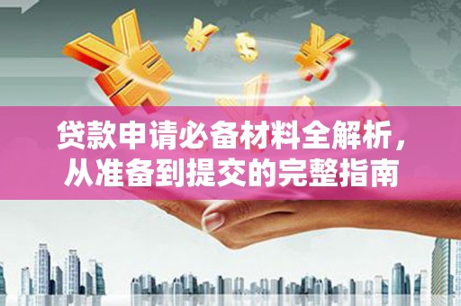 左营贷款申请必备材料全解析，从准备到提交的完整指南