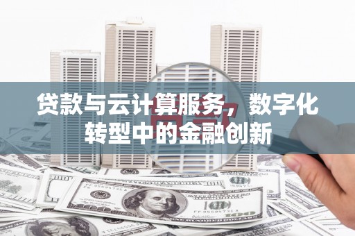 左营贷款与云计算服务，数字化转型中的金融创新