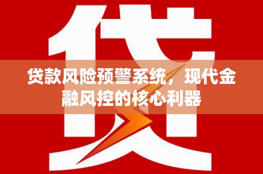 左营贷款风险预警系统，现代金融风控的核心利器
