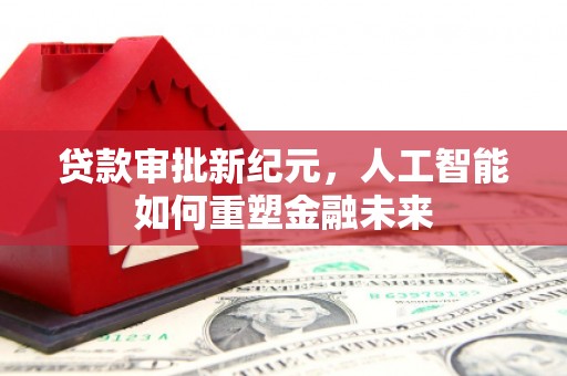 左营贷款审批新纪元，人工智能如何重塑金融未来