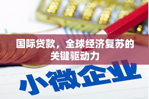 左营国际贷款，全球经济复苏的关键驱动力
