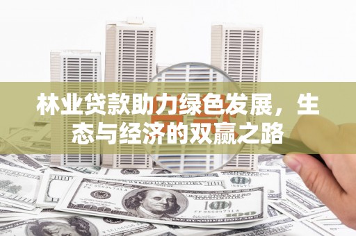 左营林业贷款助力绿色发展，生态与经济的双赢之路