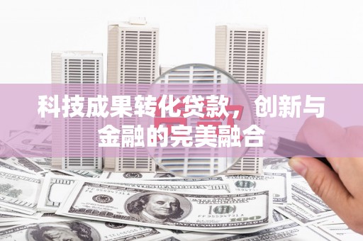 左营科技成果转化贷款，创新与金融的完美融合