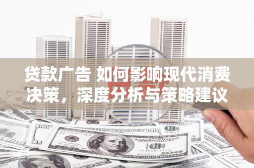 左营贷款广告 如何影响现代消费决策，深度分析与策略建议