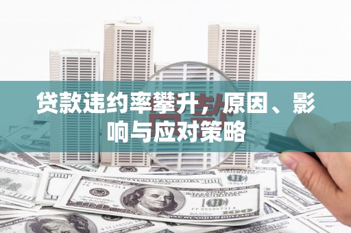 左营贷款违约率攀升，原因、影响与应对策略