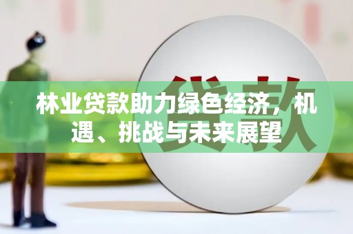 左营林业贷款助力绿色经济，机遇、挑战与未来展望