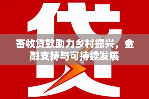 左营畜牧贷款助力乡村振兴，金融支持与可持续发展