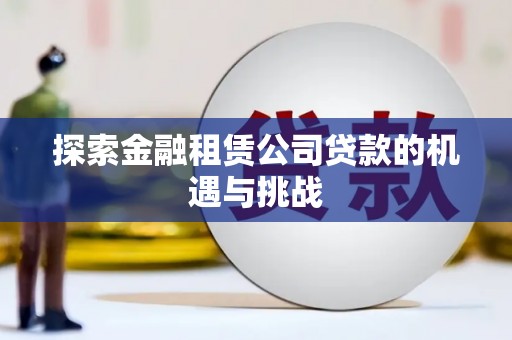 左营探索金融租赁公司贷款的机遇与挑战