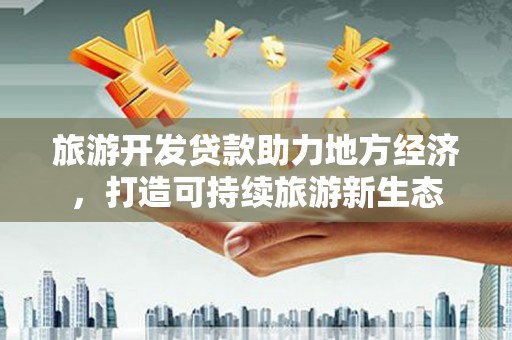 左营旅游开发贷款助力地方经济，打造可持续旅游新生态