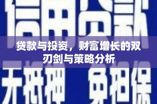 左营贷款与投资，财富增长的双刃剑与策略分析