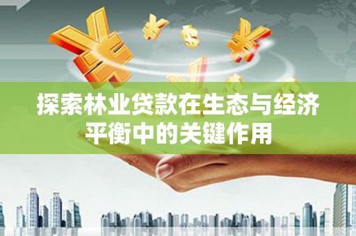 左营探索林业贷款在生态与经济平衡中的关键作用