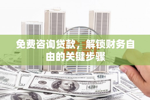左营免费咨询贷款，解锁财务自由的关键步骤
