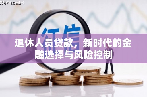 左营退休人员贷款，新时代的金融选择与风险控制