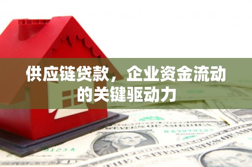 左营供应链贷款，企业资金流动的关键驱动力