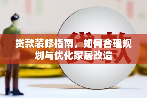 左营贷款装修指南，如何合理规划与优化家居改造