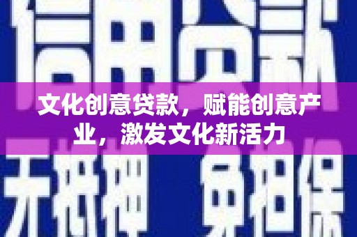 左营文化创意贷款，赋能创意产业，激发文化新活力