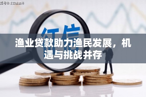 左营渔业贷款助力渔民发展，机遇与挑战并存