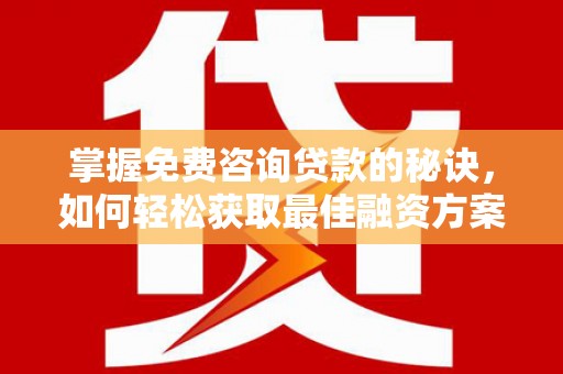 左营掌握免费咨询贷款的秘诀，如何轻松获取最佳融资方案
