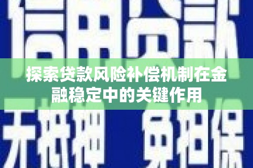 左营探索贷款风险补偿机制在金融稳定中的关键作用