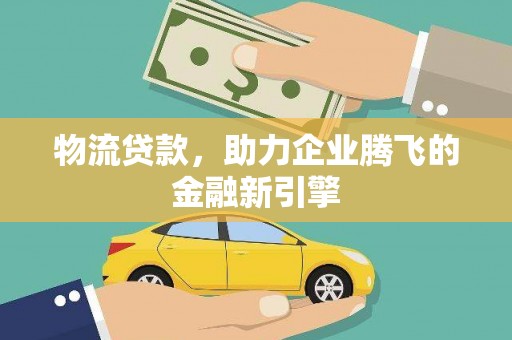 左营物流贷款，助力企业腾飞的金融新引擎
