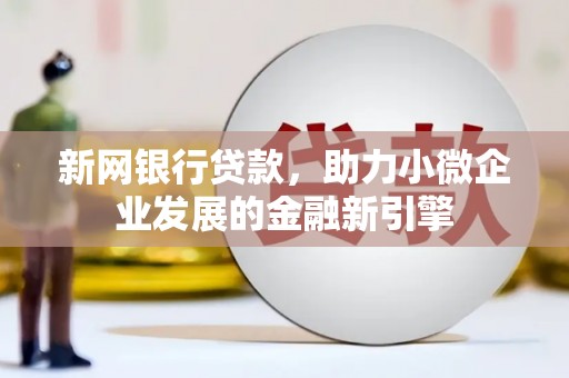 左营新网银行贷款，助力小微企业发展的金融新引擎