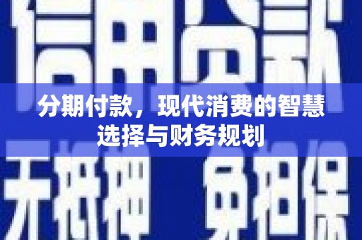 左营分期付款，现代消费的智慧选择与财务规划
