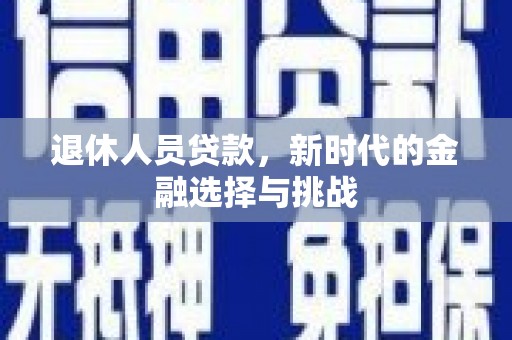 左营退休人员贷款，新时代的金融选择与挑战