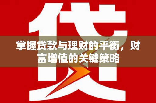 左营掌握贷款与理财的平衡，财富增值的关键策略