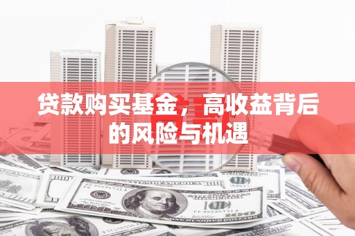 左营贷款购买基金，高收益背后的风险与机遇