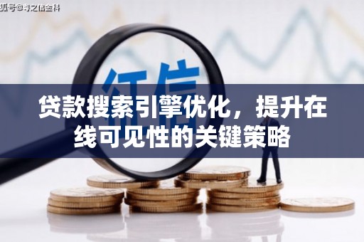 左营贷款搜索引擎优化，提升在线可见性的关键策略