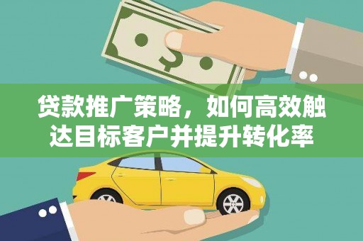 左营贷款推广策略，如何高效触达目标客户并提升转化率
