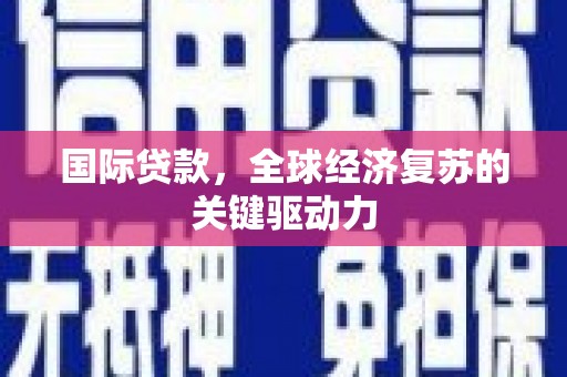 左营国际贷款，全球经济复苏的关键驱动力
