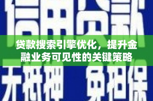 左营贷款搜索引擎优化，提升金融业务可见性的关键策略