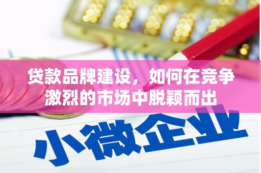 左营贷款品牌建设，如何在竞争激烈的市场中脱颖而出