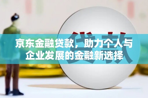 左营京东金融贷款，助力个人与企业发展的金融新选择