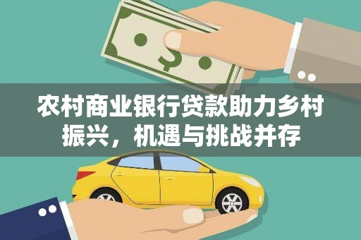 左营农村商业银行贷款助力乡村振兴，机遇与挑战并存