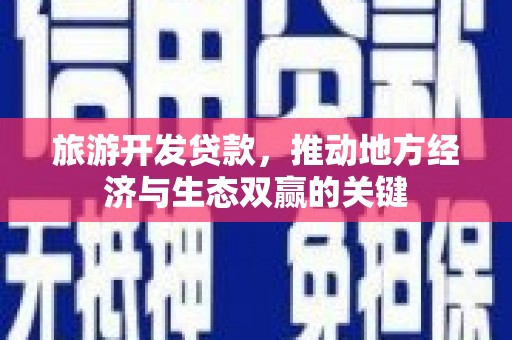 左营旅游开发贷款，推动地方经济与生态双赢的关键