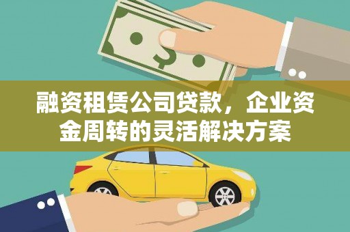 左营融资租赁公司贷款，企业资金周转的灵活解决方案