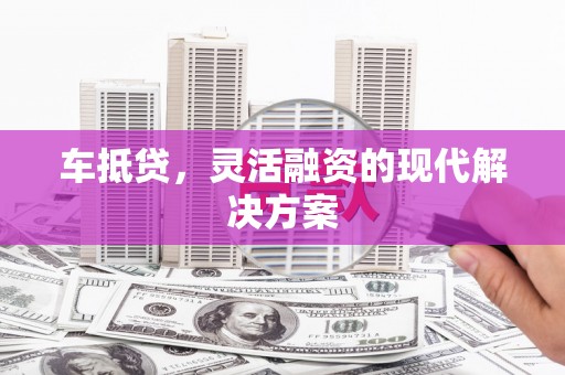 左营车抵贷，灵活融资的现代解决方案