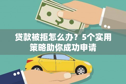 左营贷款被拒怎么办？5个实用策略助你成功申请