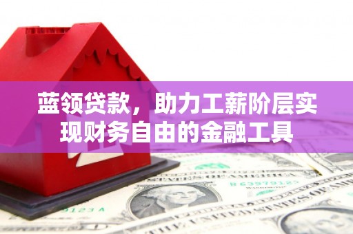 左营蓝领贷款，助力工薪阶层实现财务自由的金融工具