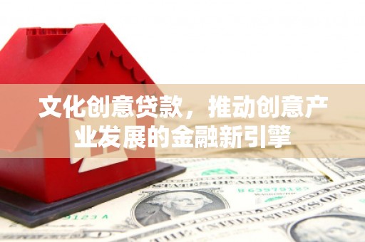 左营文化创意贷款，推动创意产业发展的金融新引擎