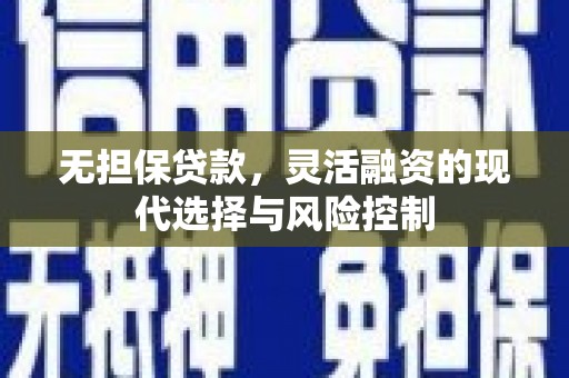 左营无担保贷款，灵活融资的现代选择与风险控制