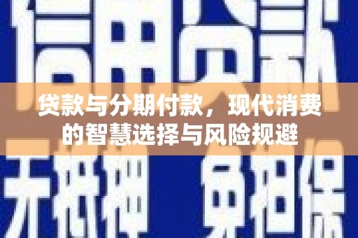 左营贷款与分期付款，现代消费的智慧选择与风险规避