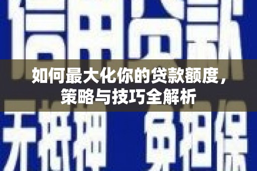 左营如何最大化你的贷款额度，策略与技巧全解析