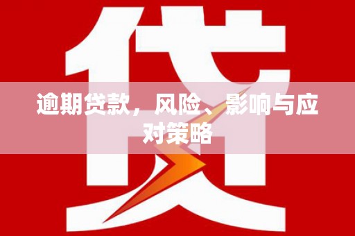 左营逾期贷款，风险、影响与应对策略