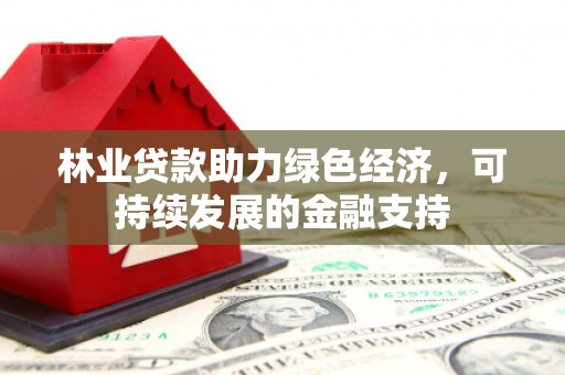 左营林业贷款助力绿色经济，可持续发展的金融支持