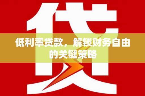 左营低利率贷款，解锁财务自由的关键策略