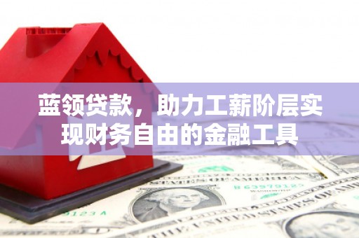 左营蓝领贷款，助力工薪阶层实现财务自由的金融工具
