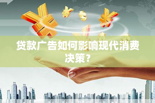 左营贷款广告如何影响现代消费决策？